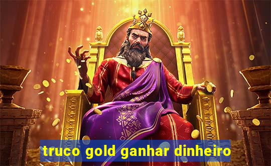 truco gold ganhar dinheiro